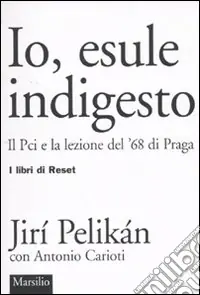 Prezzo Conveniente Io, esule indigesto. Il Pci e la lezione del ‘68 di Praga