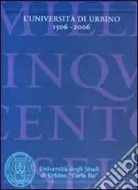 L‘Università di Urbino 1506-2006 La storia-I saperi fra tradizione e innovazione Nuova Collezione