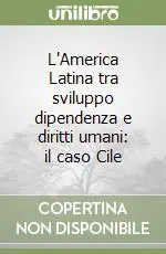 Solo Oggi L‘America Latina tra sviluppo dipendenza e diritti umani il caso Cile