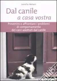 Compra Adesso Dal canile a casa vostra. Prevenire e affrontare i problemi di comportamento dei cani adottati dal canile