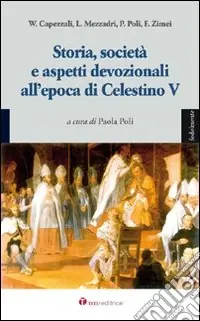 Ultime Pezzi Storia, società e aspetti devozionali all‘epoca di Celestino V. Atti del Convegno (L‘Aquila, 27-28 agosto 2008)