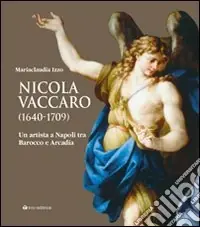Nuovo Arrivo Nicola Vaccaro (1640-1709). Un‘artista a Napoli tra Barocco e Arcadia. Ediz. illustrata
