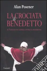 Offerta Lampo La crociata di Benedetto. Il Vaticano in guerra contro la modernità