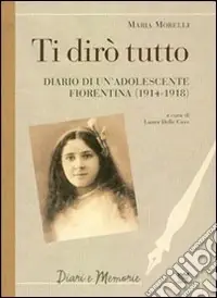 Ti dirò tutto. Diario di un‘adolescente fiorentina (1914-1918) Consegna Rapida