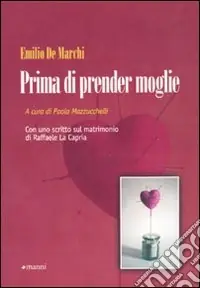 Prima di prender moglie. Almanacco dell‘esperienza compilato da Marco d‘Olona a totale beneficio degli uomini semplici Pagamento Sicuro