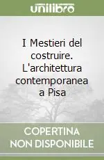 I Mestieri del costruire. L‘architettura contemporanea a Pisa Offerta