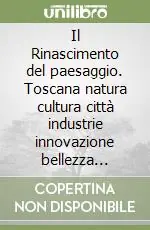 Il Rinascimento del paesaggio. Toscana natura cultura città industrie innovazione bellezza qualità coesione. Ediz. illustrata Offerta Del Giorno