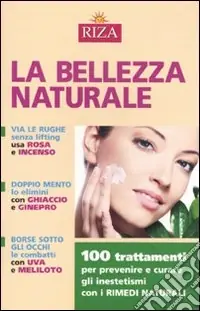 La Bellezza naturale. 100 trattamenti per prevenire e curare gli inestetismi con i rimedi naturali Compra Adesso