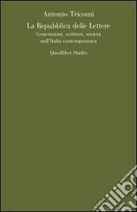 Pagamento Sicuro La repubblica delle lettere. Generazioni, scrittori, società nell‘Italia contemporanea