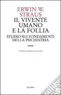 Esclusivo Il vivente umano e la follia. Studio sui fondamenti della psichiatria