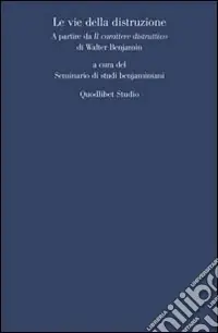 Esclusivo Le vie della distruzione. A partire da «Il carattere distruttivo» di Walter Benjamin