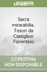Direttamente Dal Produttore Sacra mirarabilia. Tesori da Castiglion Fiorentino