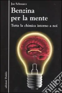 Benzina per la mente. Tutta la chimica intorno a noi Nuova Collezione