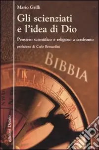 Gli Scienziati e l‘idea di Dio. Pensiero scientifico e religioso a confronto Non Perdere
