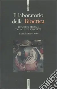 Il laboratodio della bioetica. Le scelte morali tra scienza e società Di Tendenza