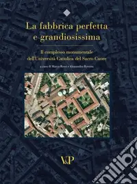 La fabbrica perfetta e grandiosissima. Il complesso monumentale dell‘Università cattolica del Sacro Cuore. Ediz. illustrata Affare