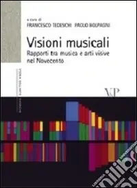 Visioni musicali. Rapporti tra musica e arti visive nel Novecento Subito Disponibile