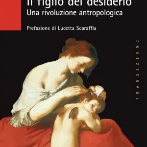 Offerta Speciale Il figlio del desiderio. Una rivoluzione antropologica