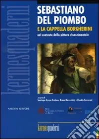 Sebastiano del Piombo e la Cappella Borgherini nel contesto della pittura rinascimentale. Ediz. illustrata Esclusivo