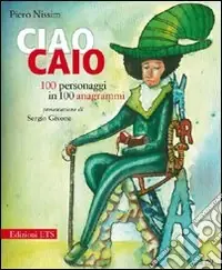 Spedizione Espresso Ciao Caio. 100 personaggi in 100 anagrammi