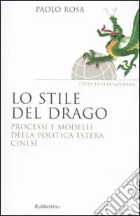 Di Tendenza Lo stile del drago. Processi e modelli della politica estera cinese
