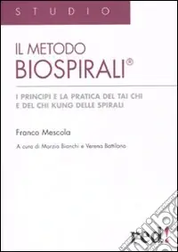 Il metodo Biospirali®. I principi e la pratica del Tai Chi e del Chi Kung delle spirali. Ediz. illustrata Pagamento Sicuro