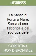La Sanac di Porta a Mare. Storia di una fabbrica e del suo quartiere Offerta Speciale