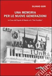 Una Memoria per le nuove generazioni. La casa del popolo di Metato e la «Vita parallela» Acquista Ora