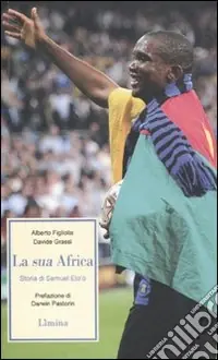 La sua Africa. Storia di Samuel Eto‘o Scelto Dai Clienti