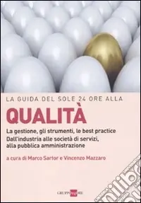 La guida del Sole 24 Ore alla qualità. La gestione, gli strumenti, le best practice. Dall‘industria alle società di servizi, alla pubblica amministrazione Reso Gratuito