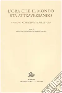 Direttamente Dal Produttore L‘Ora che il mondo sta attraversando. Giovanni XXIII di fronte alla storia. Atti del Convegno internazionale (Bergamo, 20-21 novembre 2008)