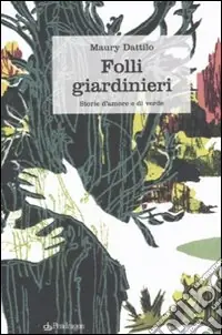 Folli giardinieri. Storie d‘amore e di verde Ultime Pezzi