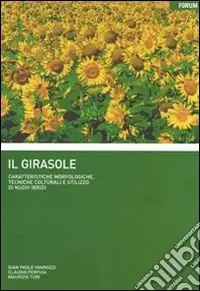 Prezzo Ridotto Il girasole. Caratteristiche morfologiche, tecniche colturali e utilizzo di nuovi ibridi