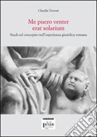 Professionale Me puero venter erat solarium. Studi sul concepito nell‘esperienza giuridica romana