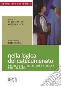 Nella logica del catecumenato. Pratica dell‘iniziazione cristiana con i ragazzi Vendita Finale