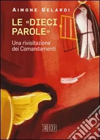Le «dieci parole». Una rivisitazione dei comandamenti Esclusivo