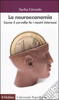 Must-Have La Neuroeconomia. Come il cervello fa i nostri interessi