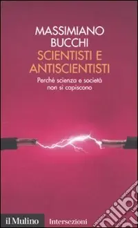 Scientisti e antiscientisti. Perché scienza e società non si capiscono Offerta Del Giorno