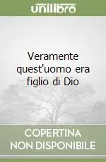 Nuova Collezione Veramente quest‘uomo era figlio di Dio