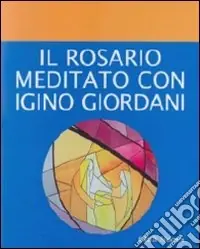 Novità Il rosario meditato con Igino Giordani