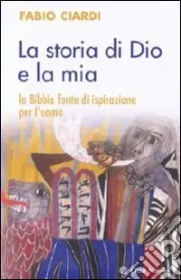 Economico La storia di Dio e la mia. La Bibbia fonte di ispirazione per l‘uomo
