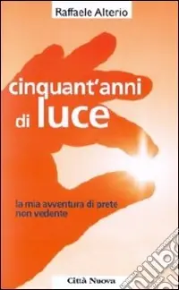 Cinquant‘anni di luce. La mia avventura di prete non vedente Ultime Pezzi