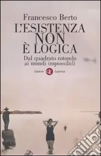 Economico L‘Esistenza non è logica. Dal quadrato rotondo ai mondi impossibili