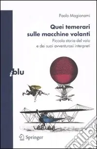 Quei temerari sulle macchine volanti. Piccola storia del volo e dei suoi avventurosi interpreti Occasione