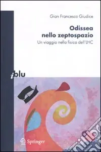 Novità Odissea nello zeptospazio. Un viaggio nella fisica dell‘LHC