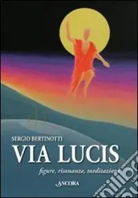 Via Lucis. Figure, risonanze, meditazioni Promozione Esclusiva