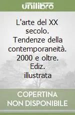 L‘arte del XX secolo. Tendenze della contemporaneità. 2000 e oltre. Ediz. illustrata Spedizione Espresso