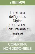 Compra Oggi Stesso La pittura dell‘ignoto. Dipinti 1959-2009. Ediz. italiana e inglese