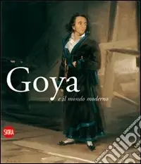 Goya e il mondo moderno. Ediz. italiana e spagnola Bestseller