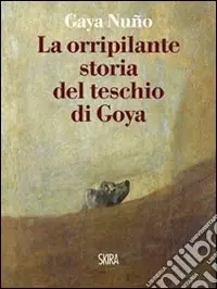 La Orripilante storia del teschio di Goya Subito Disponibile